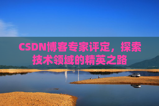 CSDN博客专家评定，探索技术领域的精英之路